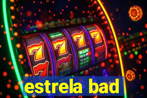 estrela bad